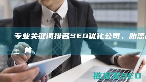 专业关键词排名SEO优化公司，助您网站跃居首页前列 (专业关键词排名软件)