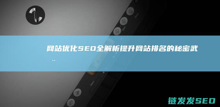 网站优化SEO全解析：提升网站排名的秘密武器 (网站优化是啥意思)