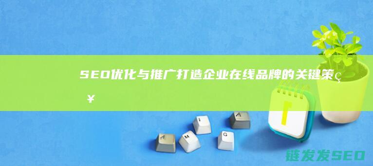 SEO优化与推广：打造企业在线品牌的关键策略 (SEO优化与数据分析)
