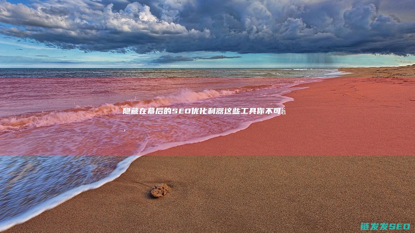 隐藏在幕后的SEO优化利器：这些工具你不可不知 (隐藏在幕后的人 称呼)