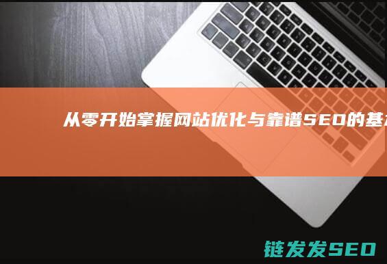 从零开始：掌握网站优化与靠谱SEO的基本功 (从零开始掌控废土 三十枚银币)