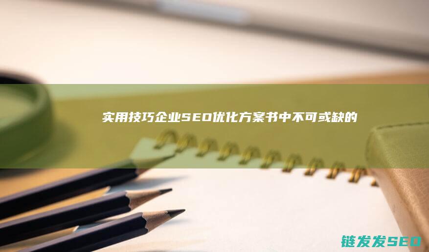 实用技巧：企业SEO优化方案书中不可或缺的内容清单 (如何企业)