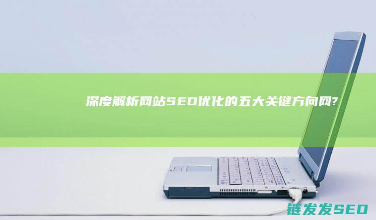 深度解析：网站SEO优化的五大关键方向 (网???)