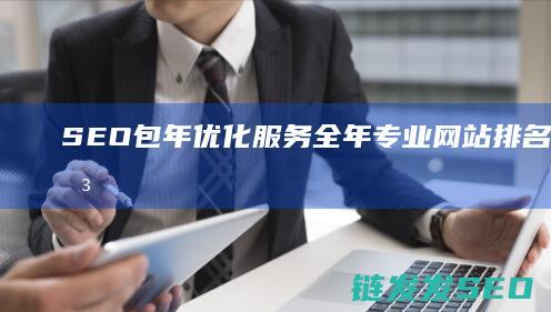 SEO包年优化服务：全年专业网站排名提升解决方案 (seo包年优化费用)