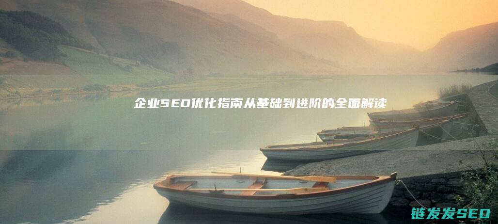 SEO优化指南从基础到进阶的全面解读