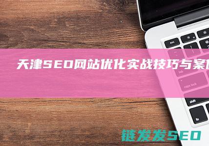 天津SEO网站优化技巧与案例分享天津s