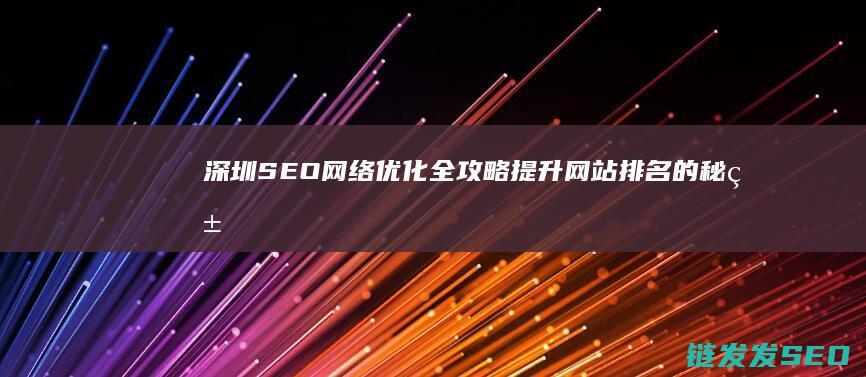 深圳SEO网络优化全攻略：提升网站排名的秘籍 (深圳SEO网站推广月收)