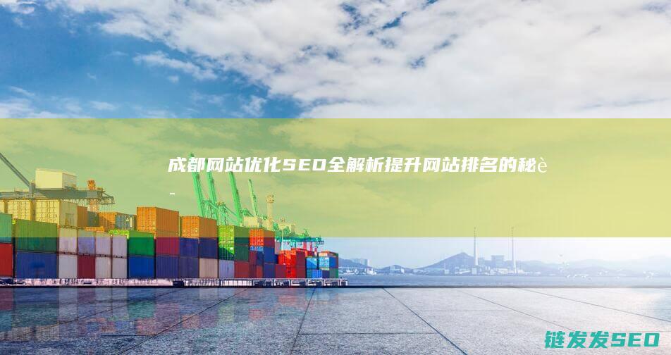 成都网站优化SEO全解析：提升网站排名的秘诀 (成都网站优化服务)