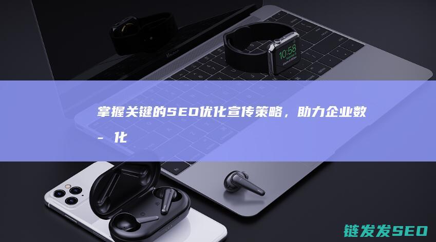 掌握关键的SEO优化宣传策略，助力企业数字化转型 (掌握关键的成语)