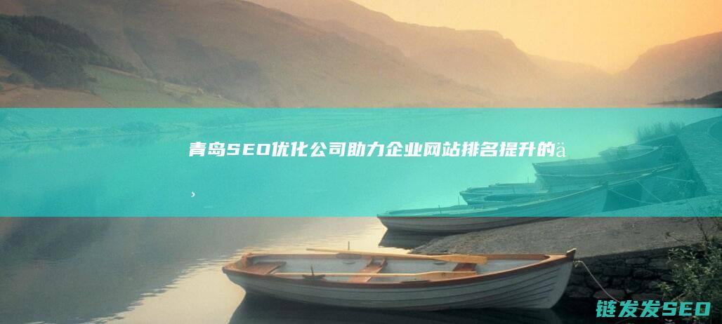 青岛优化公司排名提升的专