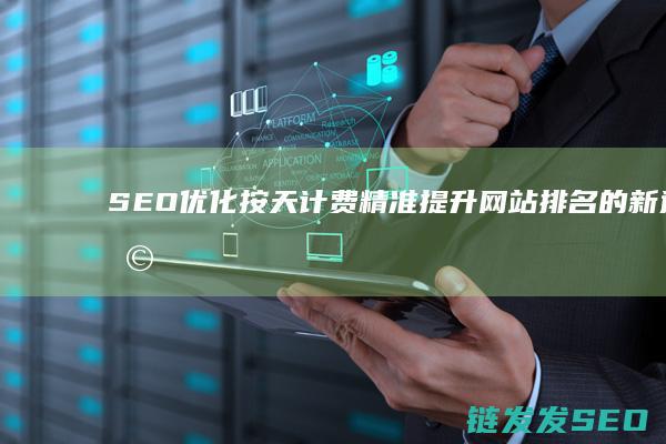 SEO优化按天计费：精准提升网站排名的新选择 (seo常用优化技巧)