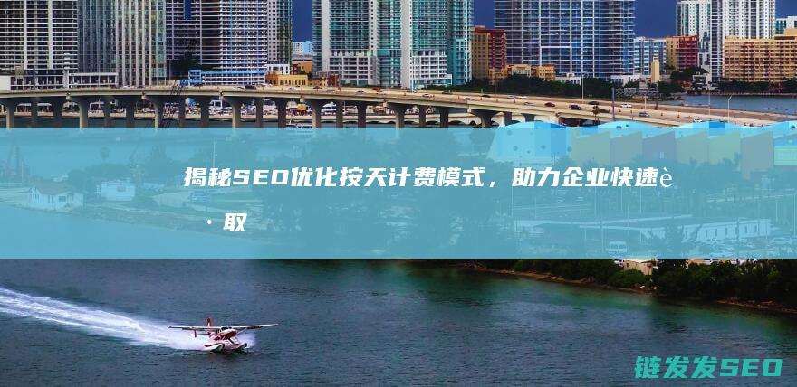 揭秘SEO优化按天计费模式，助力企业快速获取流量 (seo的优化技巧和方法)