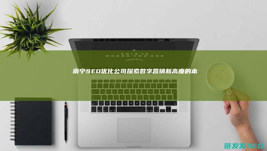 南宁优化公司探索数字营销新高度的本土