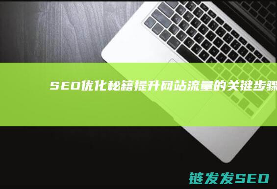 SEO优化秘籍：提升网站流量的关键步骤 (seo常用优化技巧)