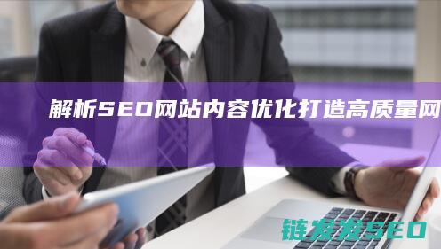 解析SEO网站内容优化：打造高质量网页内容的全面指南 (seo解释)