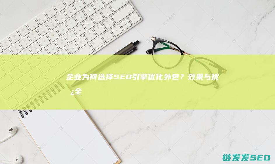 企业为何选择引擎优化外包?效果与优势全