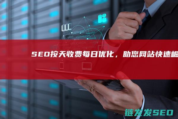 SEO按天收费：每日优化，助您网站快速崛起 (seo按天收费效果怎么样)