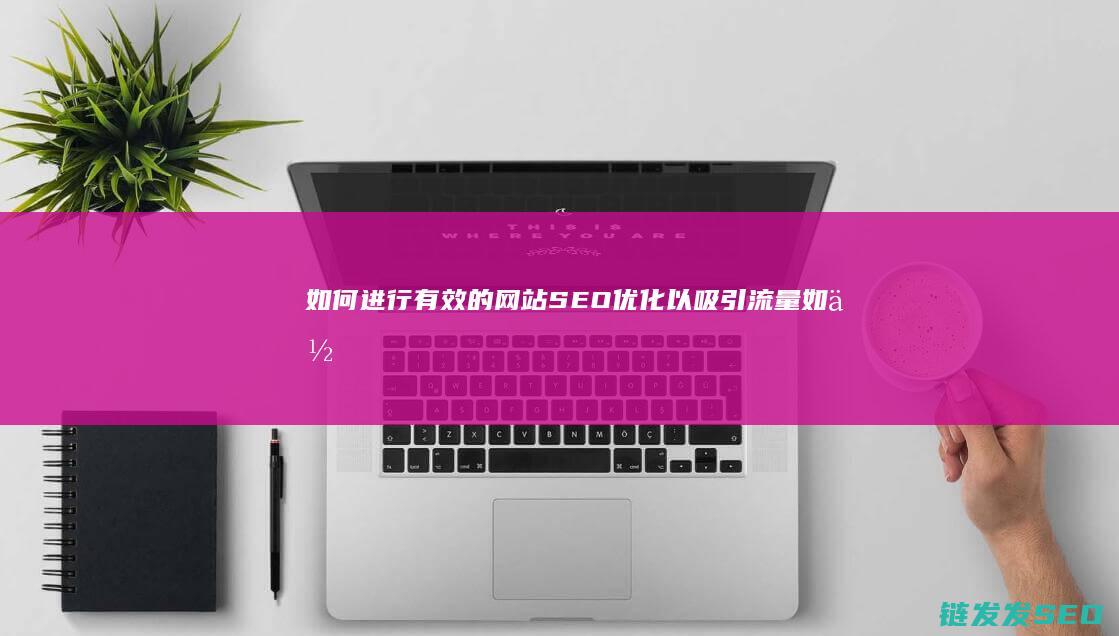 如何进行有效的网站SEO优化以吸引流量 (如何进行有效沟通)