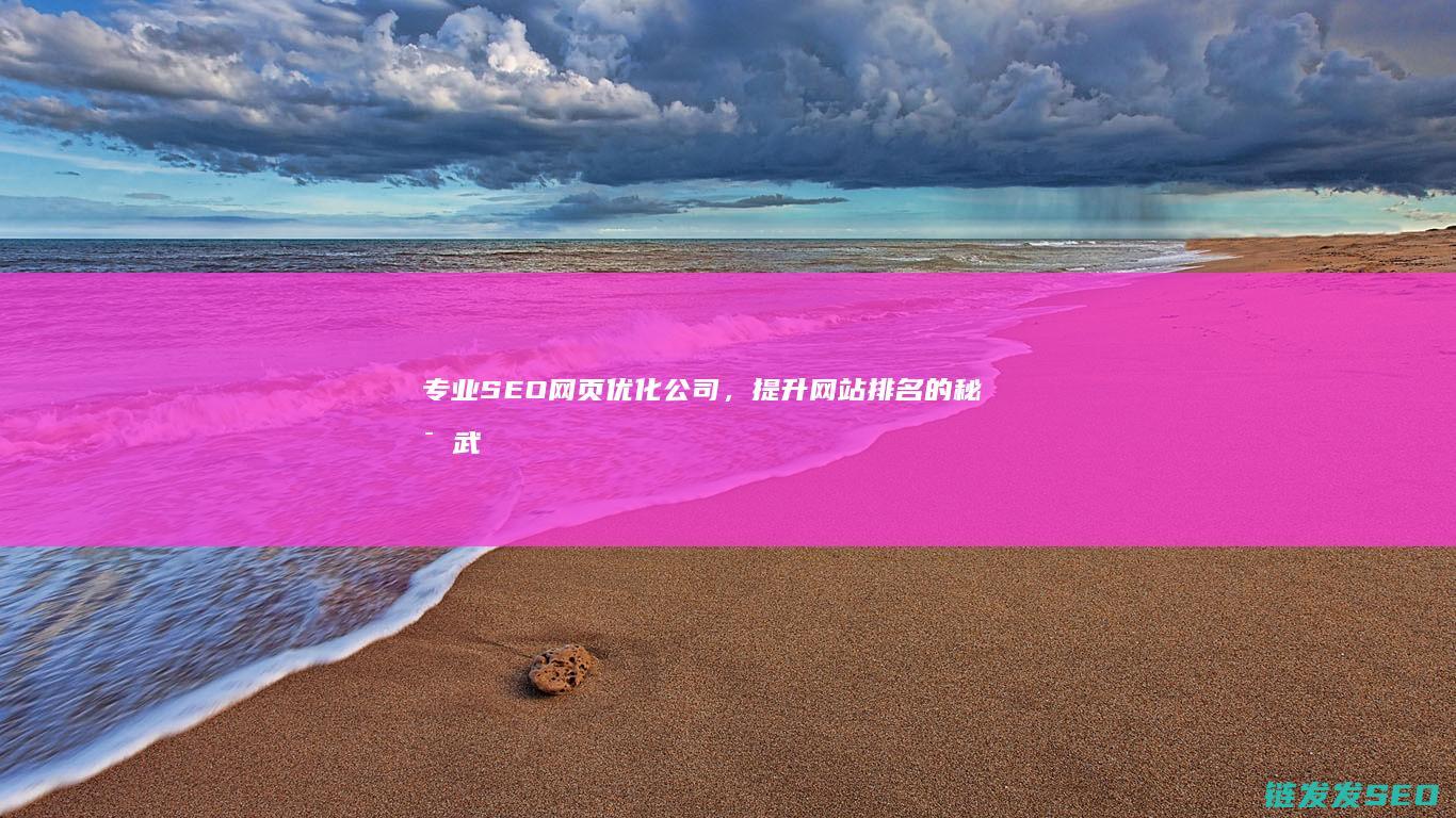 专业SEO网页优化公司，提升网站排名的秘密武器 (专业seo首选)