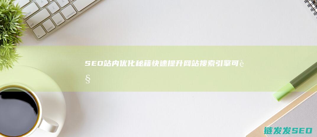 SEO站内优化秘籍：快速提升网站搜索引擎可见性的核心要点 (seo站内优化怎么做)