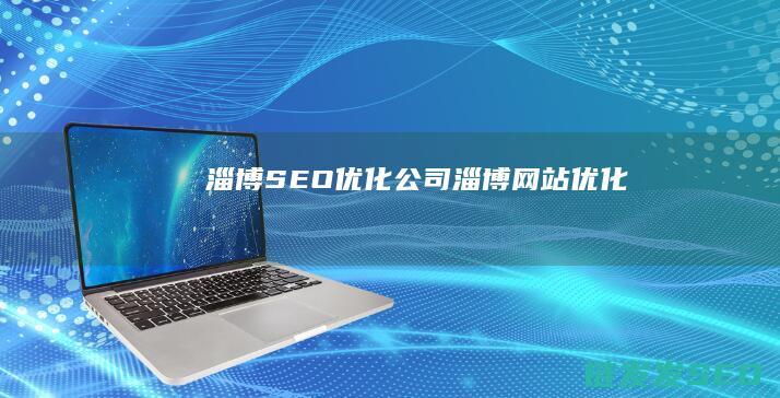 淄博SEO优化公司 (淄博网站优化)