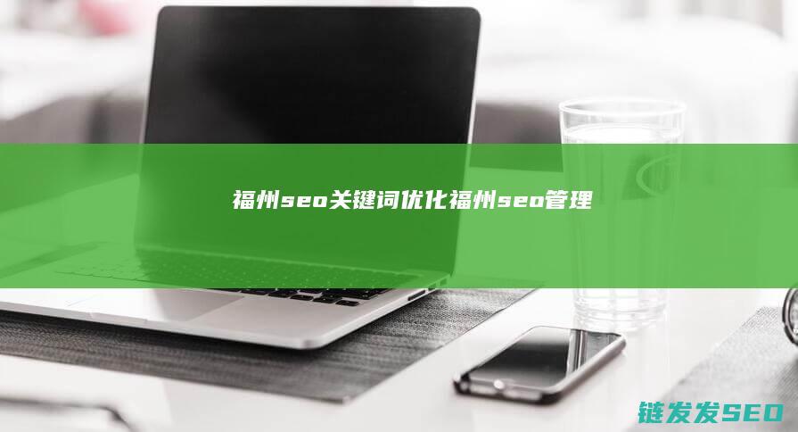 福州seo关键词优化 (福州seo管理)