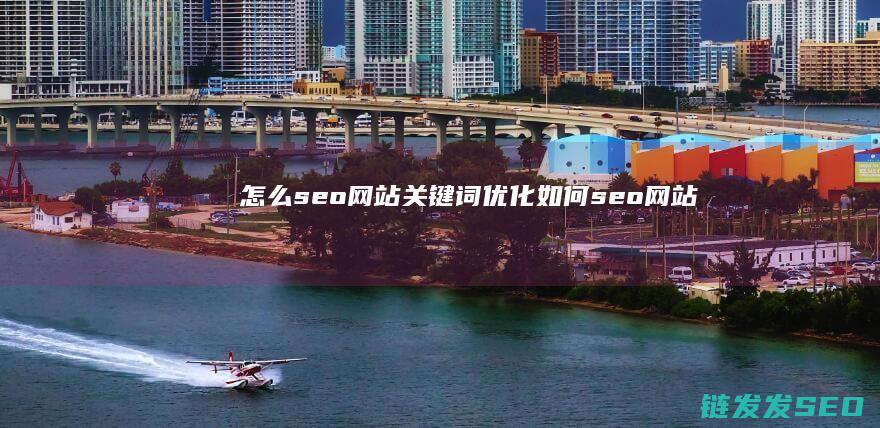 怎么seo网站关键词优化 (如何seo网站)
