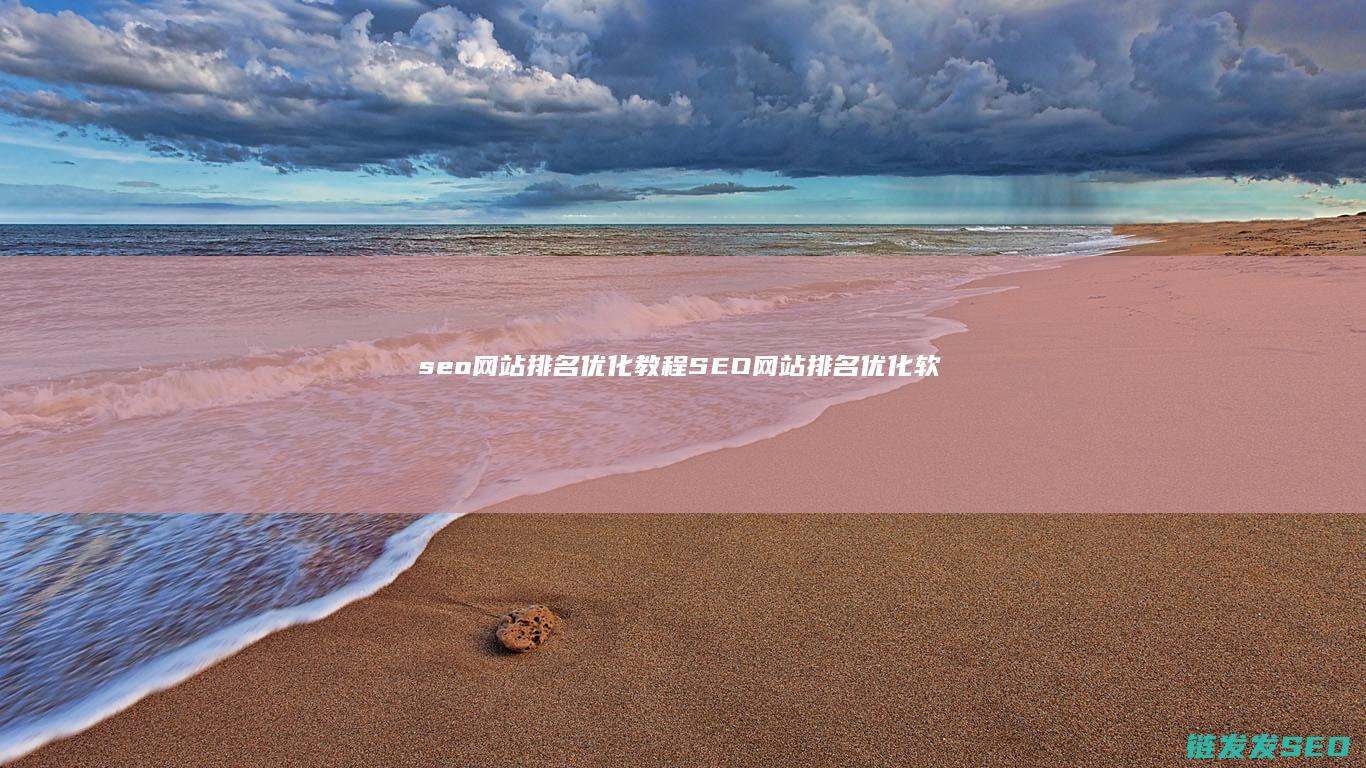 seo网站排名优化教程 (SEO网站排名优化软件)