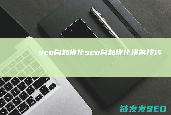 seo自然优化 (seo自然优化排名技巧)