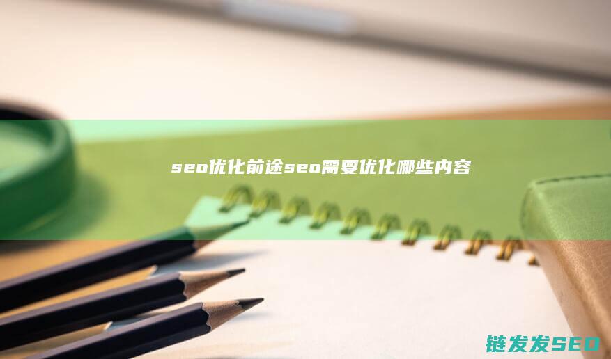 seo优化前途 (seo需要优化哪些内容)