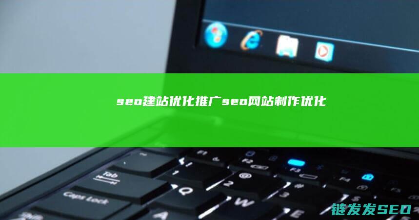 seo建站优化推广 (seo网站制作优化)