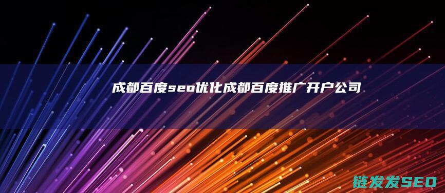 成都百度seo优化 (成都百度推广开户公司)