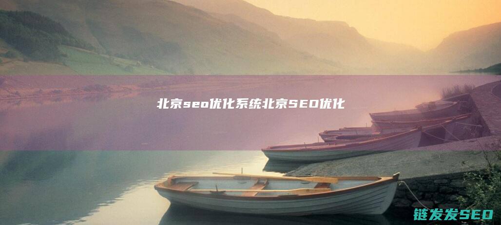 北京seo优化系统 (北京SEO优化)
