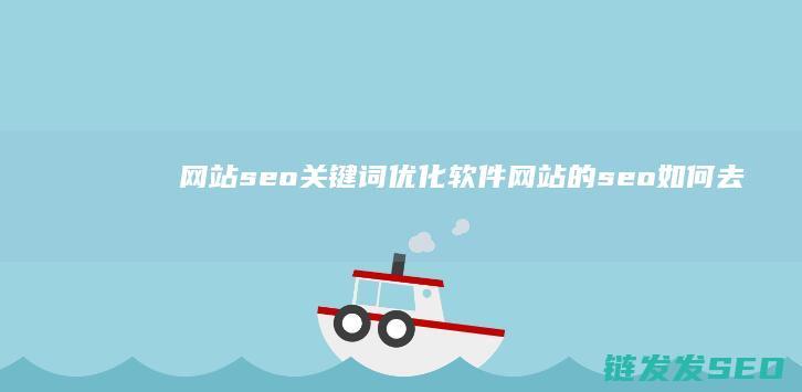 网站seo关键词优化软件 (网站的seo如何去做)