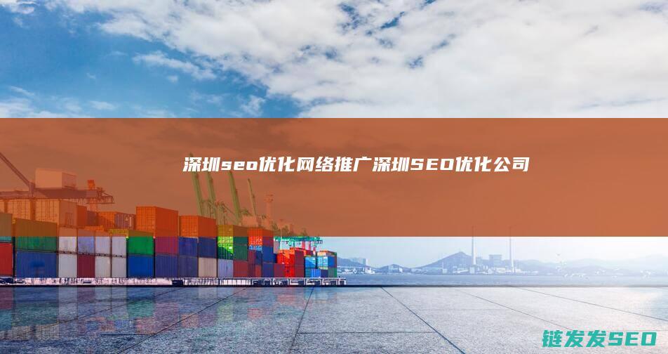深圳seo优化网络推广 (深圳SEO优化公司)