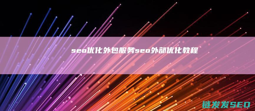 seo优化外包服务 (seo外部优化教程)