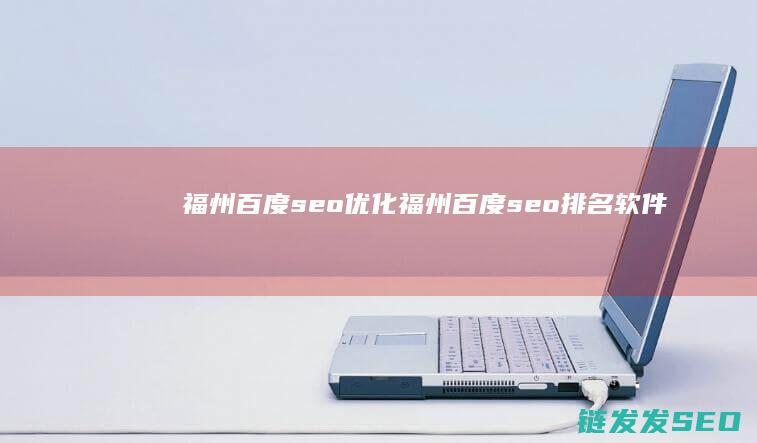 福州百度seo优化 (福州百度seo排名软件)
