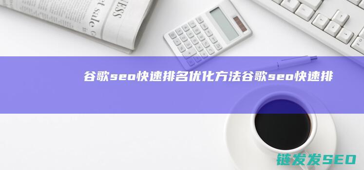 谷歌seo快速排名优化方法 (谷歌seo快速排名)