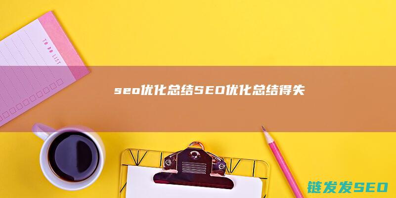 seo优化总结 (SEO优化总结得失)