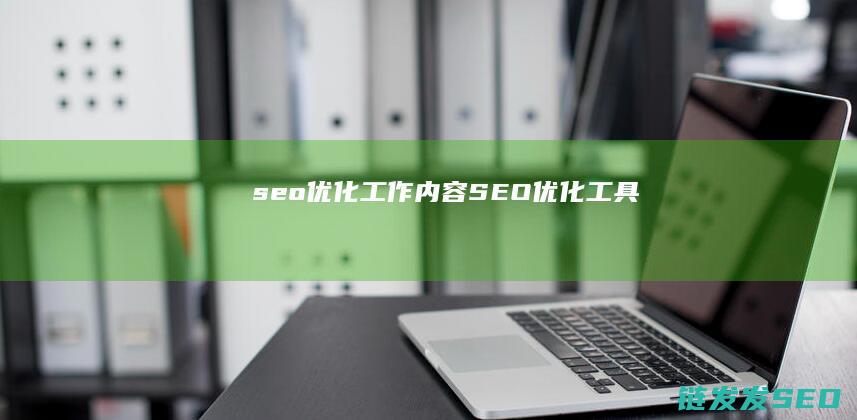 seo优化工作内容 (SEO优化工具)