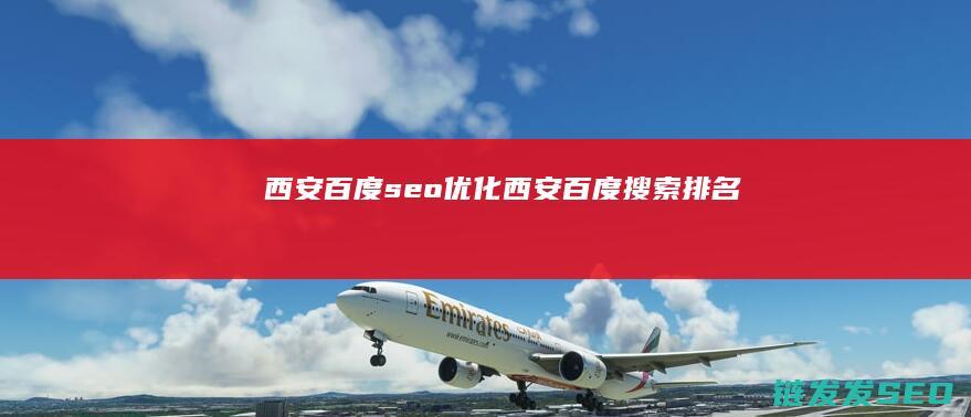 西安百度seo优化 (西安百度搜索排名)