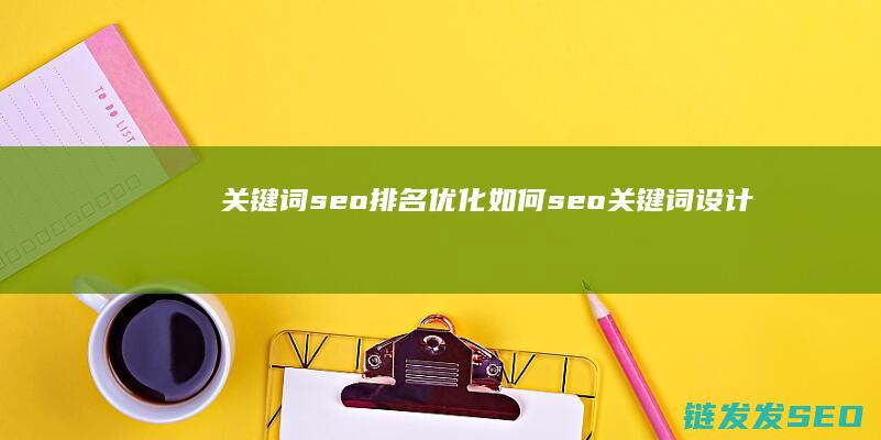 关键词seo排名优化如何 (seo关键词设计)