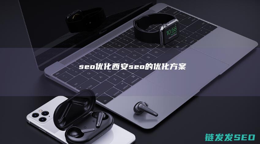 seo优化西安 (seo的优化方案)