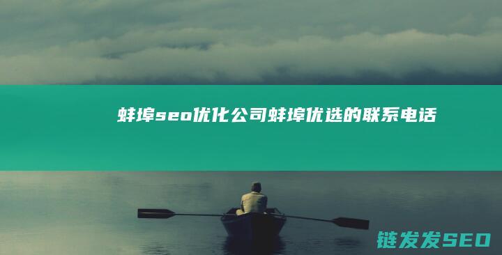 蚌埠seo优化公司 (蚌埠优选的联系电话)