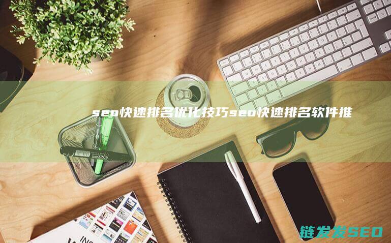 seo快速排名优化技巧 (seo快速排名软件推荐)