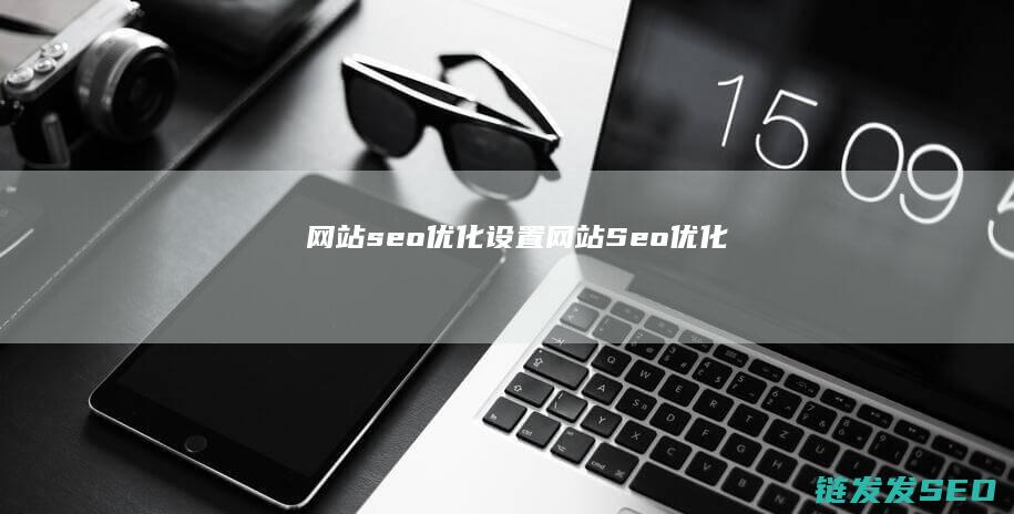 网站seo优化设置 (网站Seo优化)