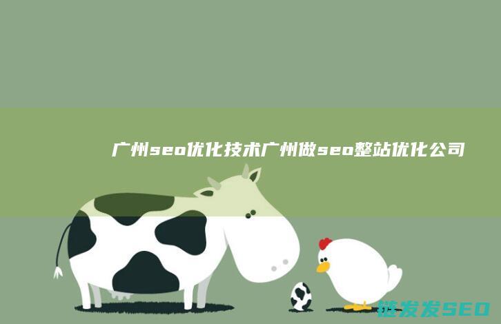 广州seo优化技术 (广州做seo整站优化公司)