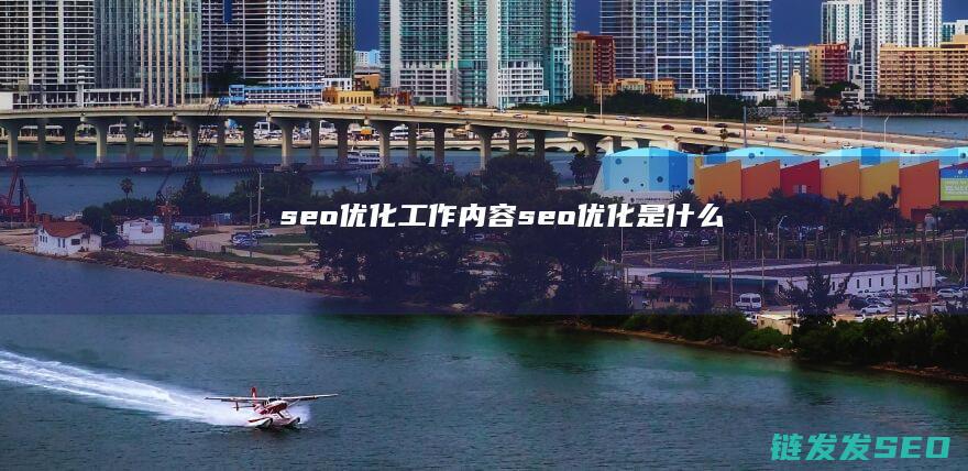 seo优化工作内容 (seo 优化是什么)