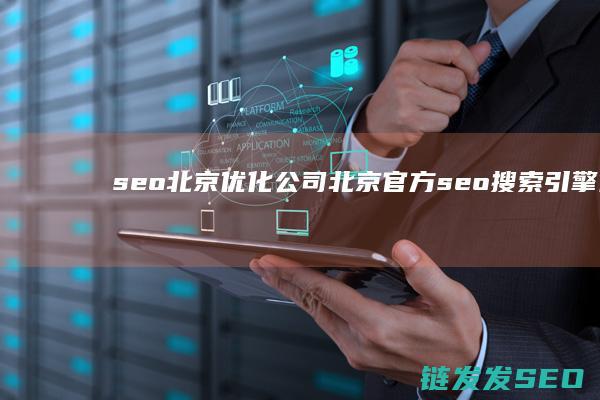 seo北京优化公司 (北京官方seo搜索引擎优化推荐)