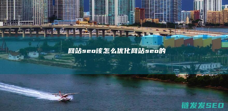 网站seo该怎么优化 (网站seo的)